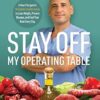 Stay off My Operating Table: A Heart Surgeon's Metabolic Health Guide to Lose Weight, Prevent Disease, and Feel Your Best Every Day