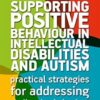 Supporting Positive Behaviour in Intellectual Disabilities and Autism: Practical Strategies for Addressing Challenging Behaviour