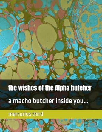 the woshes of the Alpha butcher: a macho butcher inside you...