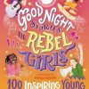 Good Night Stories for Rebel Girls: 100 Inspiring Young Changemakers