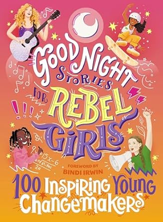 Good Night Stories for Rebel Girls: 100 Inspiring Young Changemakers
