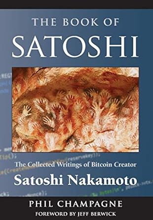 The Book of Satoshi: The Collected Writings of Bitcoin Creator Satoshi Nakamoto