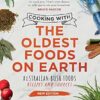 Cooking with the Oldest Foods on Earth: Australian Bush Foods Recipes and Sources Updated Edition
