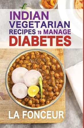 Indian Vegetarian Recipes to Manage Diabetes: Delicious Superfoods Based Vegetarian Recipes for Diabetes