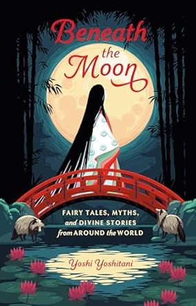 Beneath the Moon: Fairy Tales, Myths, and Divine Stories from Around the World