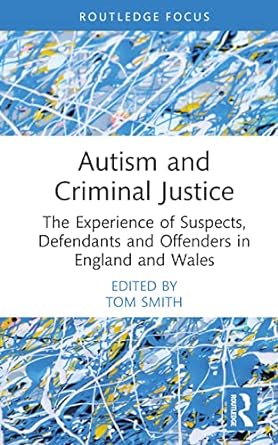 Autism and Criminal Justice: The Experience of Suspects, Defendants and Offenders in England and Wales