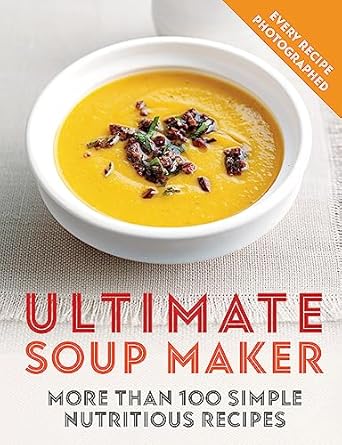 Ultimate Soup Maker: More than 100 simple, nutritious recipes