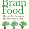 Brain Food: How to Eat Smart and Sharpen Your Mind