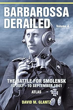 Barbarossa Derailed: The Battle for Smolensk 10 July-10 September 1941 Volume 4: Atlas