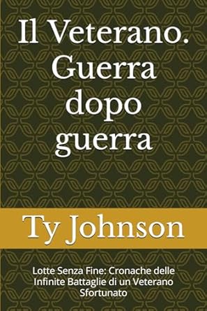 Il Veterano. Guerra dopo guerra: Lotte Senza Fine: Cronache delle Infinite Battaglie di un Veterano Sfortunato