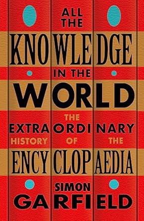 All the Knowledge in the World: The Extraordinary History of the Encyclopaedia by the bestselling author of JUST MY TYPE