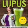 Goodbye Lupus: How a Medical Doctor Healed Herself Naturally With Supermarket Foods