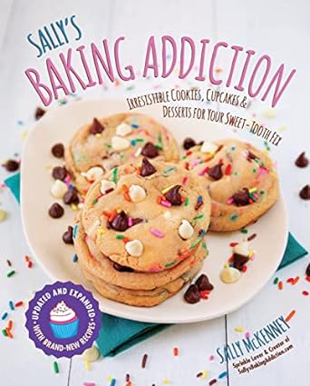 Sally's Baking Addiction: Irresistible Cookies, Cupcakes, and Desserts for Your Sweet-Tooth Fix: Irresistible Cookies, Cupcakes, and Desserts for Your Sweet-Tooth Fix: 1