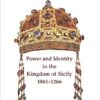 Sicilian Queenship: Power and Identity in the Kingdom of Sicily 1061-1266