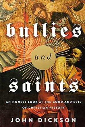 Bullies and Saints: An Honest Look at the Good and Evil of Christian History