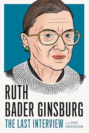 Ruth Bader Ginsburg: The Last Interview: and Other Conversations