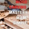 Wood Carving Mastery Made Simple: Unlock the Secrets of Exquisite Woodwork with Simplified Wood Carving Techniques.