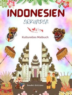 Indonesien erkunden - Kulturelles Malbuch - Klassische und zeitgenössische kreative Designs indonesischer Symbole: Das alte und das moderne Indonesien verschmelzen in einem erstaunlichen Malbuch