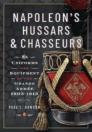 Napoleon's Hussars and Chasseurs: Uniforms and Equipment of the Grande Armee, 1805-1815: Uniforms and Equipment of the Grande Armée, 1805-1815
