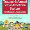 Trauma-Informed Social-Emotional Toolbox for Children & Adolescents: 116 Worksheets & Skill-Building Exercises to Support Safety, Connection & Empowerment