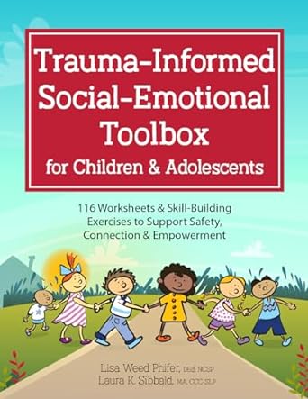 Trauma-Informed Social-Emotional Toolbox for Children & Adolescents: 116 Worksheets & Skill-Building Exercises to Support Safety, Connection & Empowerment