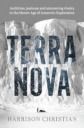 Terra Nova: Ambition, jealousy and simmering rivalry in the Heroic Age of Antarctic Exploration