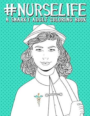 Nurse Life: A Snarky Adult Coloring Book