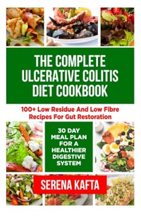 The Complete Ulcerative Colitis Diet Cookbook: 100+ Low Residue and Low Fibre Recipes for Gut Restoration | 30-Day Meal Plan for a Healthier Digestive System