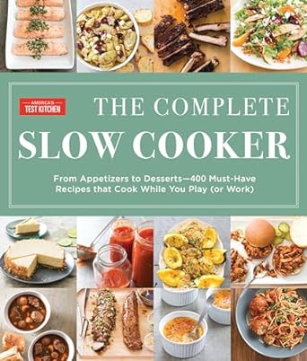 The Complete Slow Cooker: From Appetizers to Desserts - 400 Must-Have Recipes That Cook While You Play (or Work)