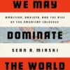 We May Dominate the World: Ambition, Anxiety, and the Rise of the American Colossus