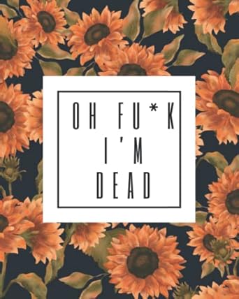 Oh Fuck I'm Dead: End of Life Planner / Oh Fuck I'm Dead Now What / My Final Thoughts / My Final Wishes / Funny End Of Life Planner