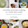 Everyday Ayurveda Cooking For A Calm, Clear Mind: 100 Simple Sattvic Recipes