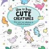 How to Draw Cute Creatures: Draw your own fantastical beasts in the cutest style ever