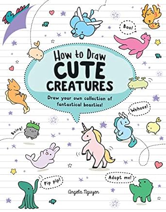 How to Draw Cute Creatures: Draw your own fantastical beasts in the cutest style ever