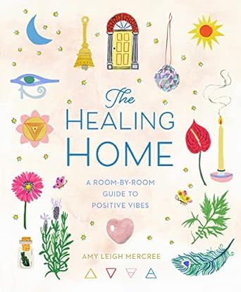 The Healing Home: A Room-by-Room Guide to Positive Vibes