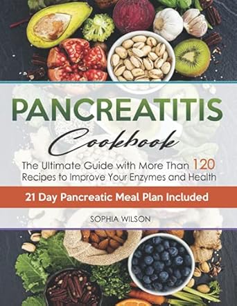Pancreatitis Cookbook: The Ultimate Pancreatitis Guide with More Than 120 Easy & Delicious Pancreatitis Diet Recipes to Improve Your Enzymes and Health. 21 Day Pancreatic Meal Plan Included.