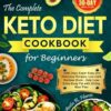 The Complete Keto Diet Cookbook for Beginners 2023: 2000 Days Super Easy and Delicious Recipes, Low Carb Recipes Book - Help Lose Extra Body Fat with 30-Day Meal Plan