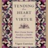 Tending the Heart of Virtue: How Classic Stories Awaken a Child's Moral Imagination