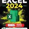 EXCEL 2024: The All In One Step-by-Step Guide From Beginner To Expert. Discover Easy Excel Tips & Tricks to Master the Essential Functions, Formulas & Shortcuts to Save Time & Simplify Your Job