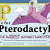 P Is for Pterodactyl: The Worst Alphabet Book Ever