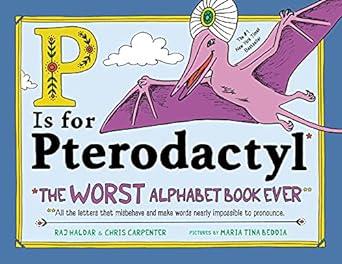 P Is for Pterodactyl: The Worst Alphabet Book Ever