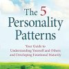 The 5 Personality Patterns: Your Guide to Understanding Yourself and Others and Developing Emotional Maturity