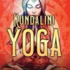 Kundalini Yoga: Secrets to Unlocking Energy, Cleansing Chakras, and Awakening the Shakti within with Kriya