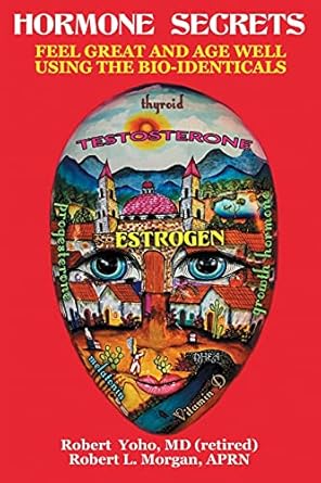 Hormone Secrets: Feel Great and Age Well Using the Bio-Identicals