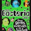 The Bacteria Book (New Edition): Gross Germs, Vile Viruses and Funky Fungi