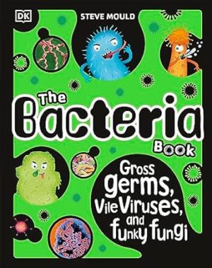 The Bacteria Book (New Edition): Gross Germs, Vile Viruses and Funky Fungi