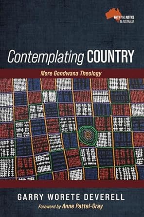 Contemplating Country: More Gondwana Theology