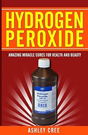 Hydrogen Peroxide: Amazing Miracle Cures For Health And Beauty
