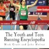 The Youth and Teen Running Encyclopedia: A Complete Guide for Middle and Long Distance Runners Ages 6 to 18
