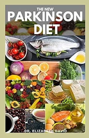 THE NEW PARKINSON DIET: Most Up-to-Date Guide on Nutritional Recipe Diets and Cookbook for the Treating and Managing of Parkinson’s disease